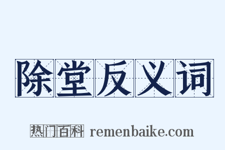 除堂反义词是什么意思的图片